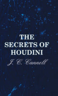 The Secrets of Houdini: Unveiling the Magic of Illusion