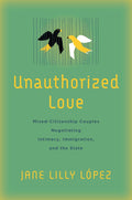 Unauthorized Love: Mixed-Citizenship Couples Negotiating Intimacy