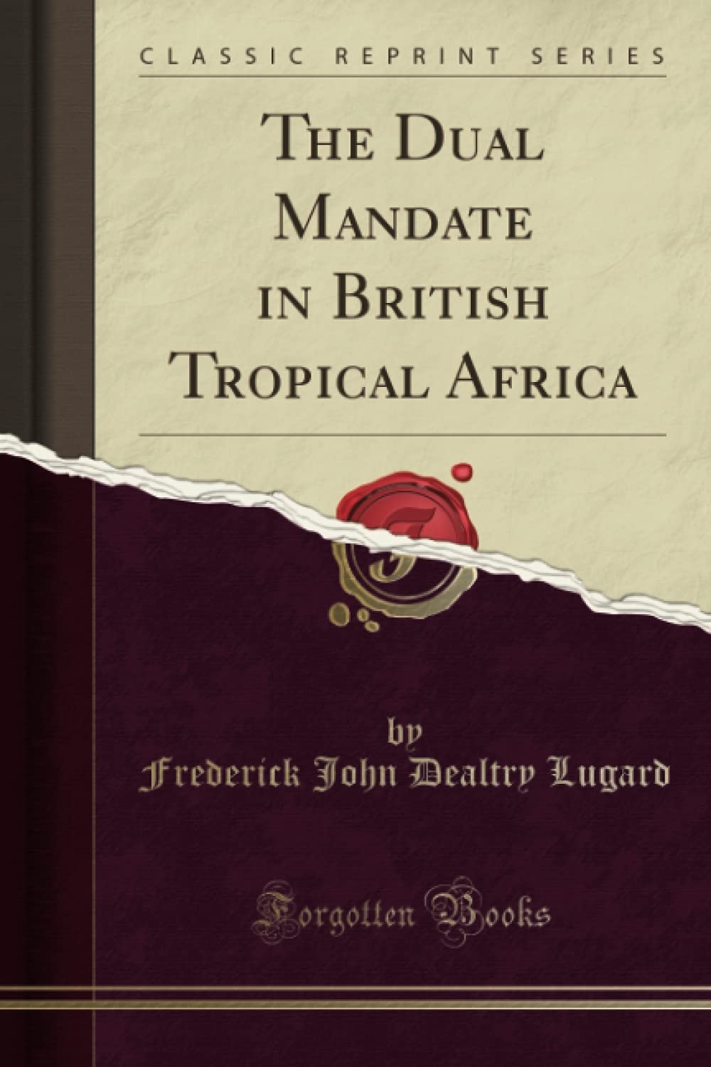 The Dual Mandate in British Tropical Africa: A Classic Reprint