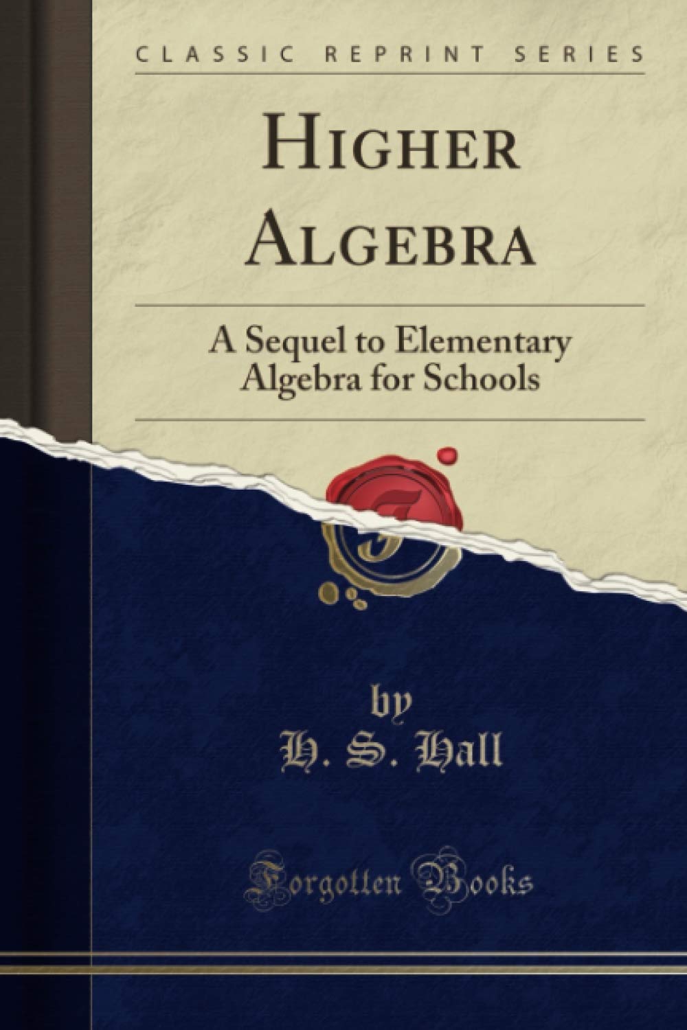 Higher Algebra Classic Reprint for Schools by H. S. Hall Review