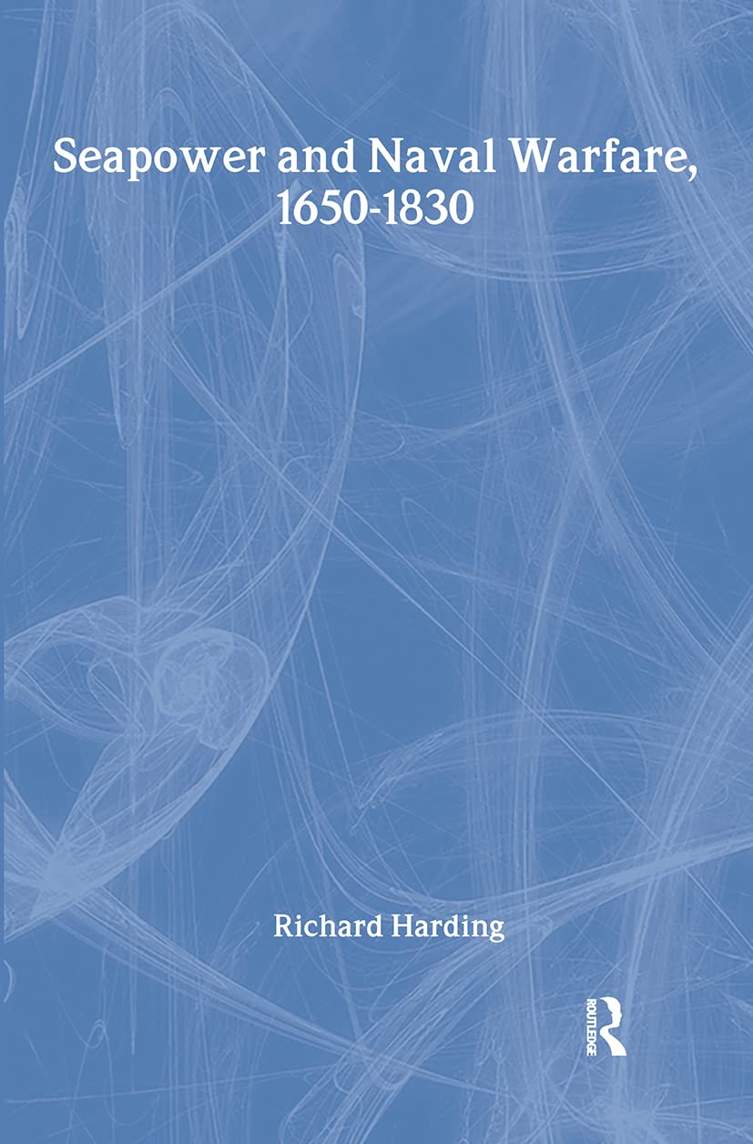 Seapower and Naval Warfare, 1650-1830: A Historical Insight