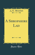 A Shropshire Lad Classic Reprint - Poetic Evocations of Time and Loss