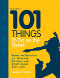 101 Things to Do on the Street - Practical Games for Outreach Youth