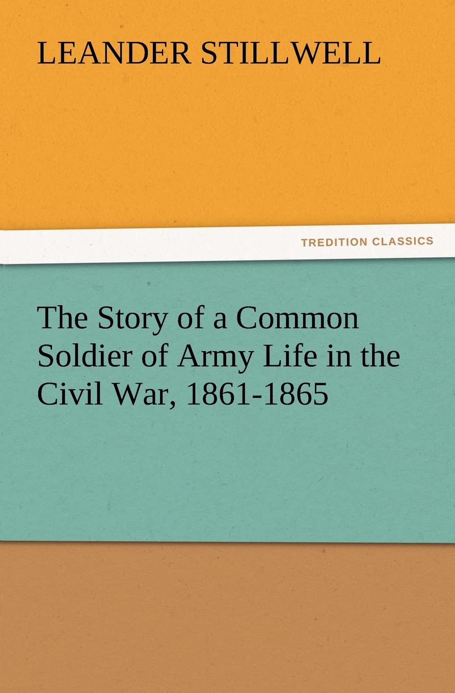 The Story of a Common Soldier of Army Life in the Civil War