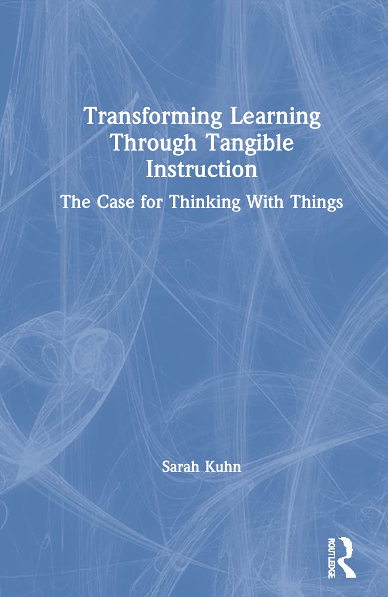 Transforming Learning Through Tangible Instruction by Sarah Kuhn