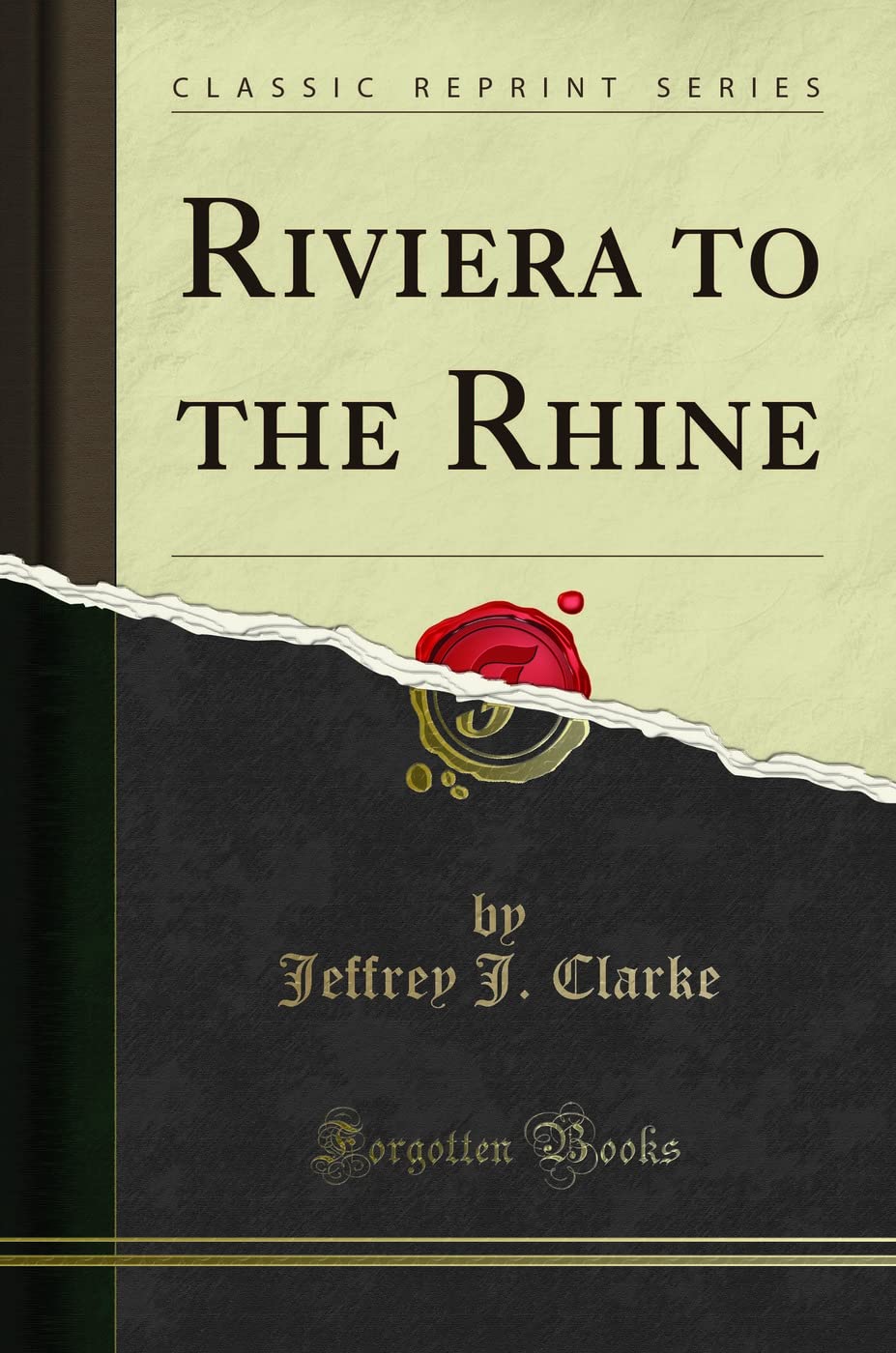 Riviera to the Rhine: A Classic Reprint by Jeffrey J. Clarke