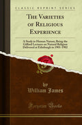 The Varieties of Religious Experience - Classic Study of Faith