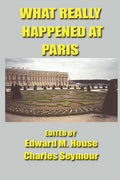 What Really Happened at Paris: The Story of the Peace Conference