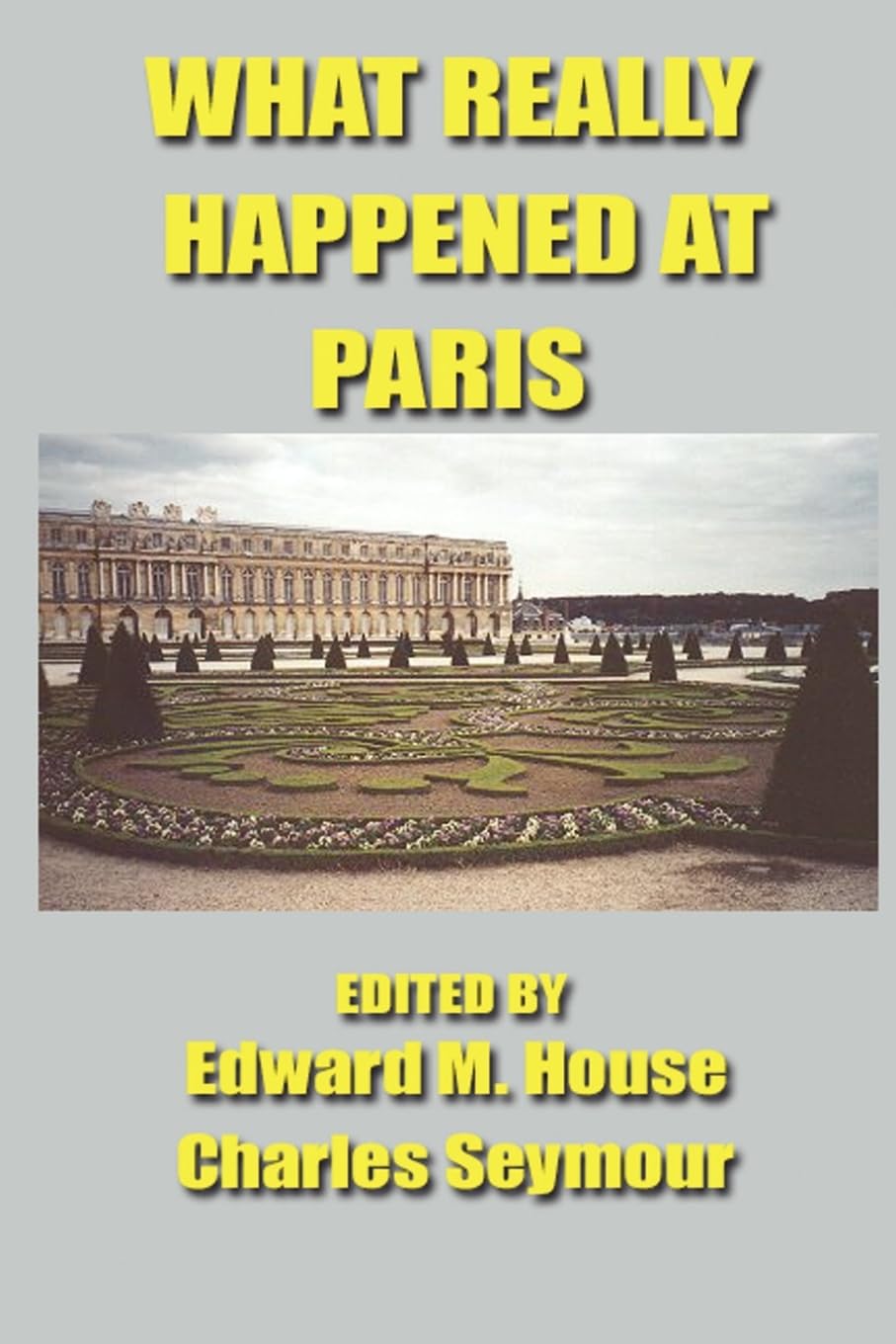 What Really Happened at Paris: The Story of the Peace Conference