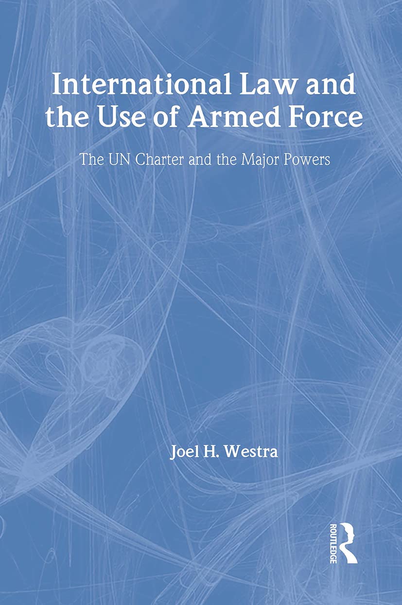 International Law and the Use of Armed Force: A Comprehensive Guide