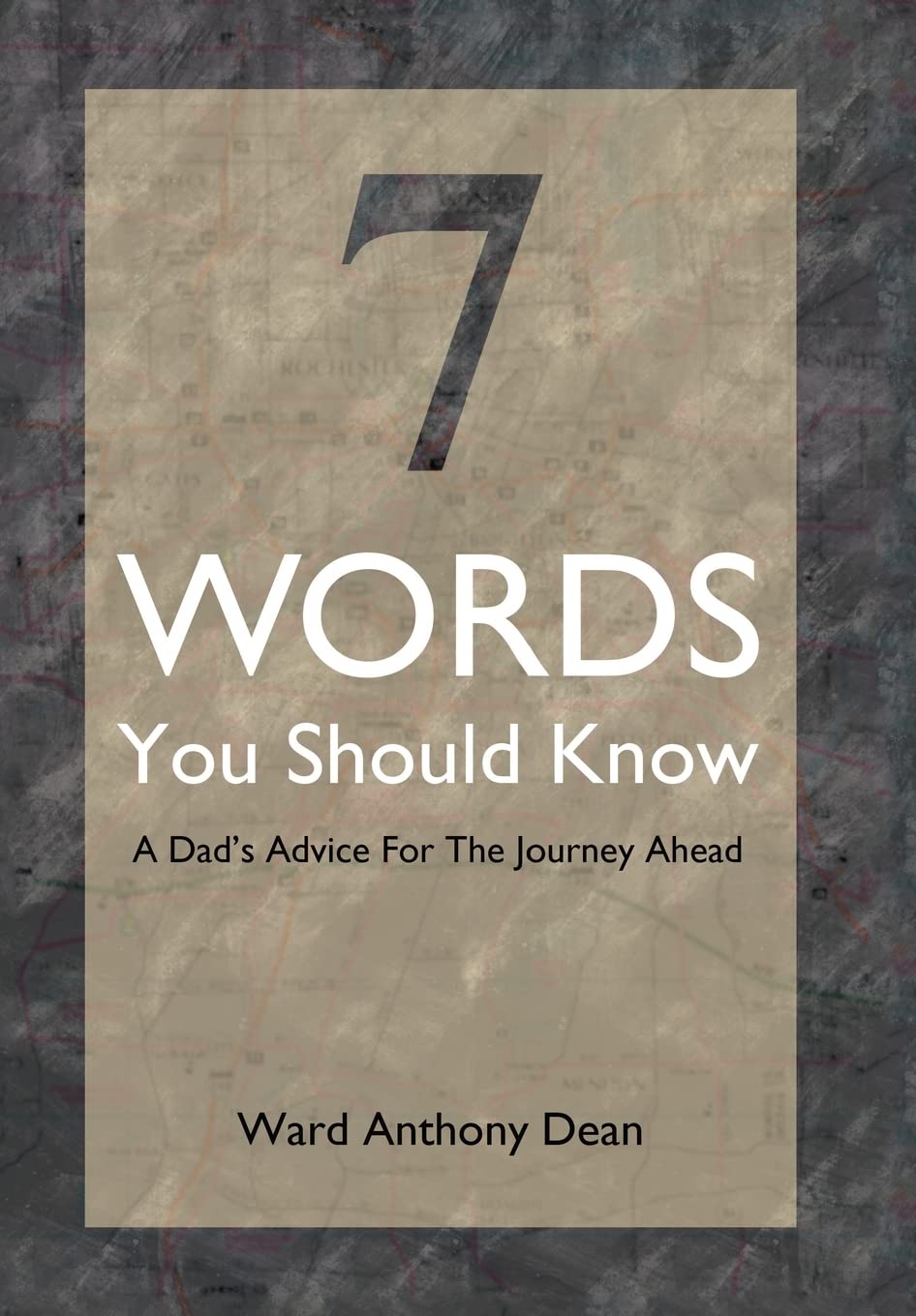 7 Words You Should Know: A Dad's Advice by Ward Anthony Dean