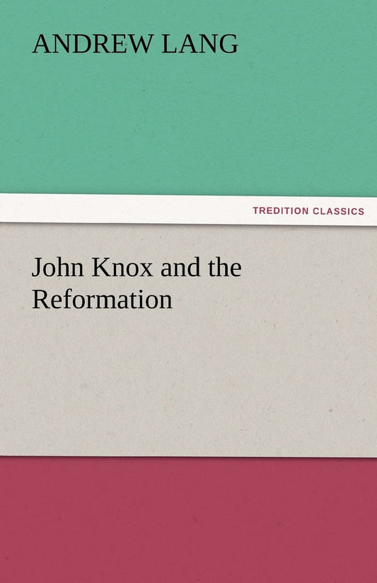 John Knox and the Reformation: A Deep Dive into History