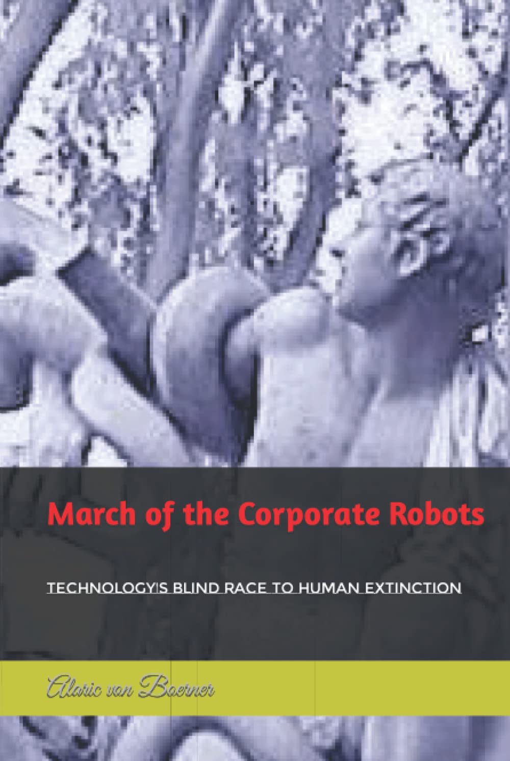 March of the Corporate Robots: Technology's Blind Race to Extinction