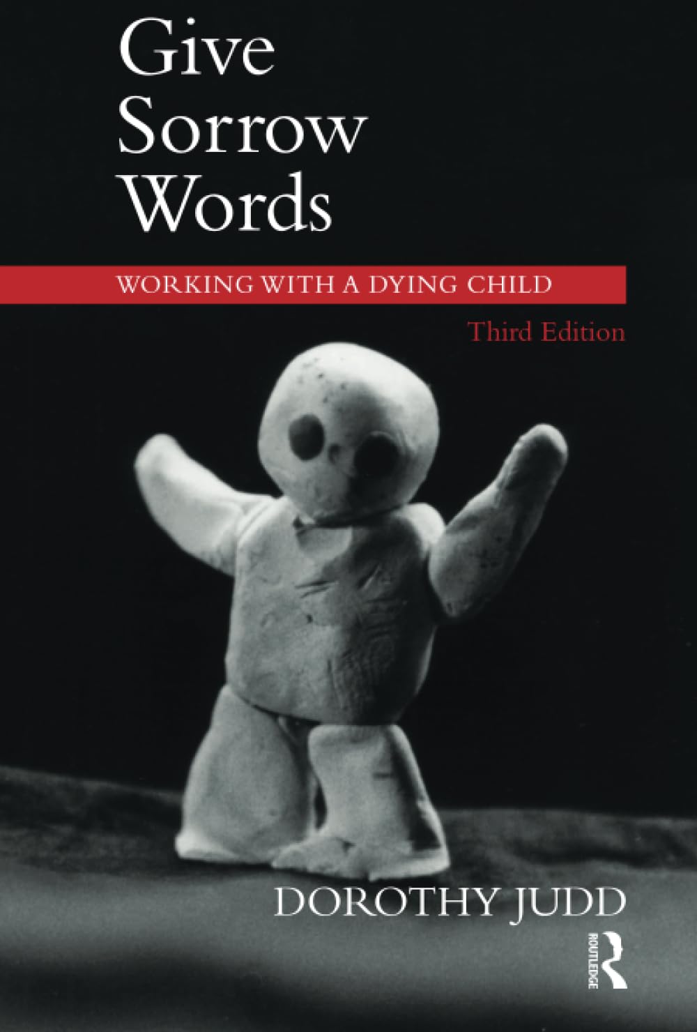 Give Sorrow Words: Working with a Dying Child by Dorothy Judd