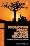 Promoting Peace, Inciting Violence: Religion and Media Insights