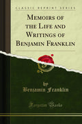 Memoirs of the Life and Writings of Benjamin Franklin - Classic