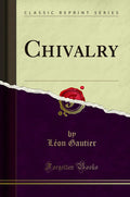 Chivalry (Classic Reprint) - Thoughtful Study of Medieval Customs