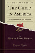 The Child in America (Classic Reprint) - Behavior Problems