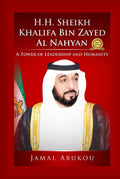 H.H. Sheikh Khalifa Bin Zayed Al Nahyan: Leadership and Humanity