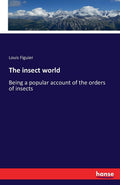 The insect world: Being a popular account of the orders of insects