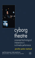 Cyborg Theatre: Corporeal/Technological Intersections in Multimedia