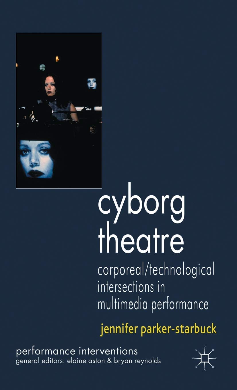 Cyborg Theatre: Corporeal and Technological Intersections Explored
