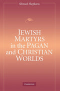 Jewish Martyrs in the Pagan and Christian Worlds - Scholarly History