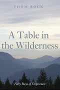 A Table in the Wilderness: Forty Days of Forgiveness - Devotional