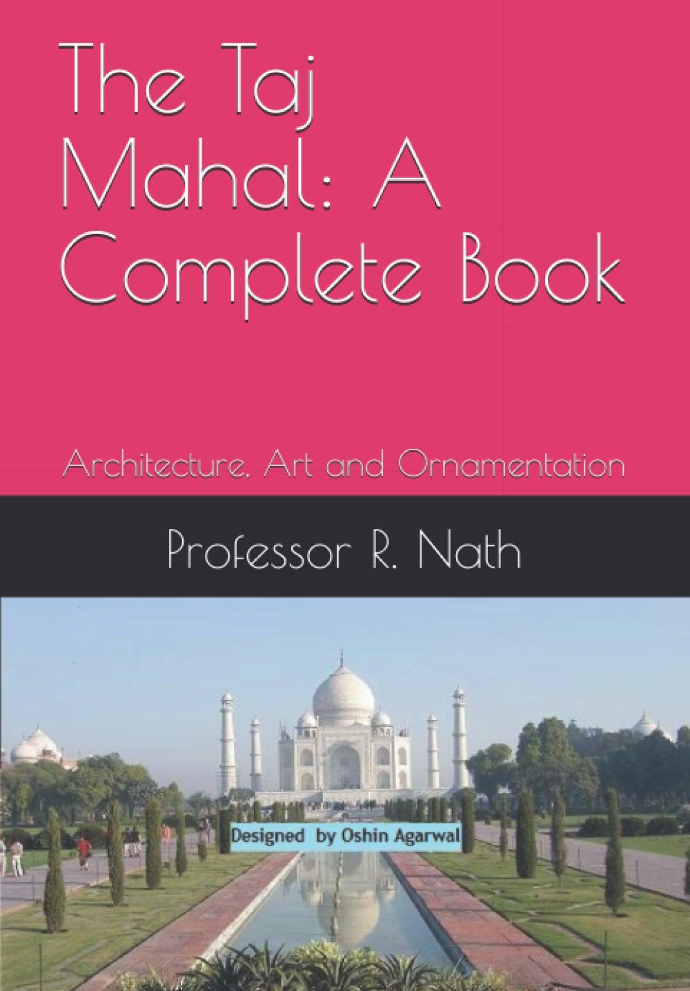 The Taj Mahal: A Complete Book on Architecture and Artistry