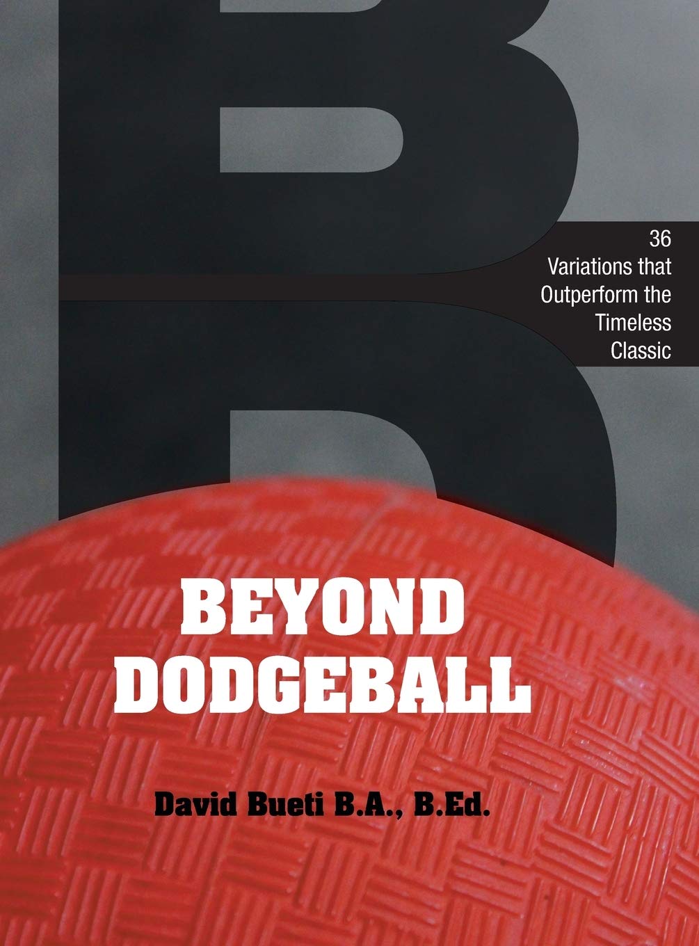 Beyond Dodgeball: 36 Variations for Ultimate Fun and Fitness