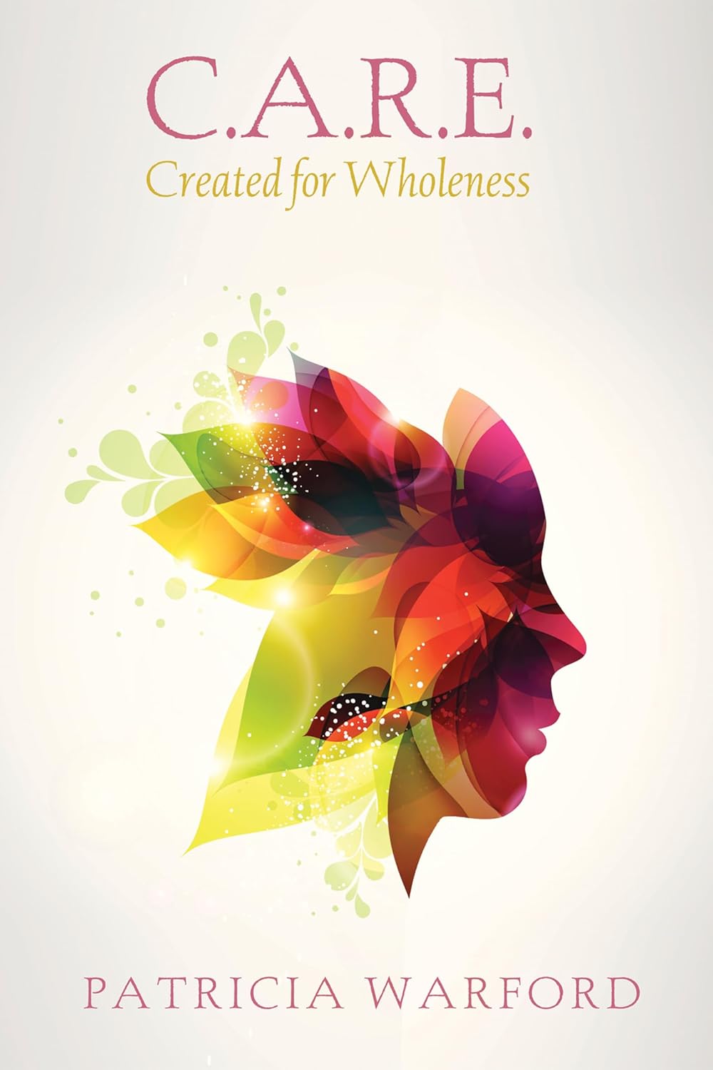 C.A.R.E.: Created for Wholeness - A Comprehensive Guide