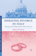 Debating Divorce in Italy: Marriage and the Making of Modern Italians