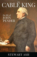 The Cable King (Colour): The life of John Pender - Thorough Biography