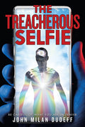 The Treacherous Selfie: Be Careful of What You Ask in Prayer - Novel