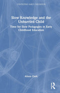 Slow Knowledge and the Unhurried Child - A Pedagogy