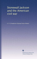 Stonewall Jackson and the American Civil War - Detailed Historical