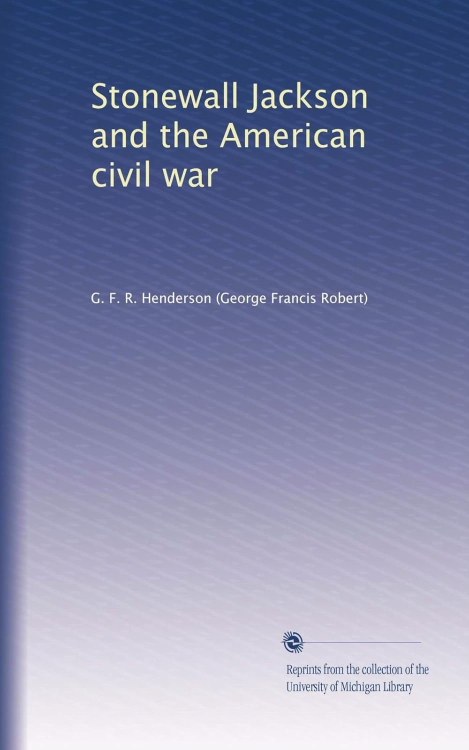 Stonewall Jackson and the American Civil War: A Comprehensive Study