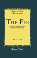 The Fig: Its History, Culture, and Curing - Classic Reprint