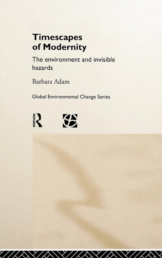 Timescapes of Modernity: The Environment and Invisible Hazards Review