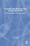 Prepping and Shooting Your Student Short Film Guide by Rory Kelly