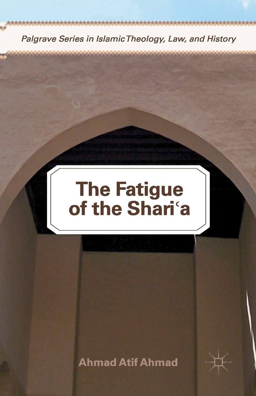 The Fatigue of the Sharia: Insights into Islamic Theology and Law