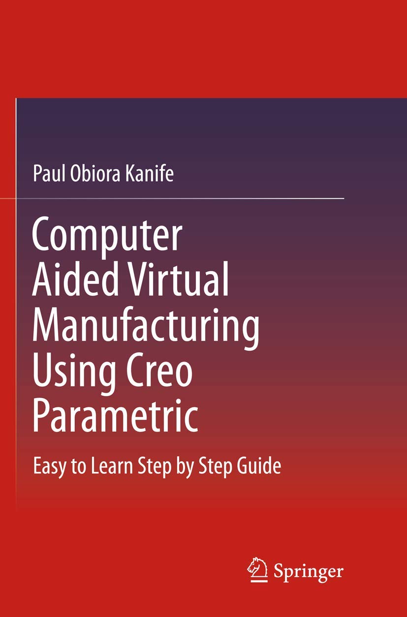Computer Aided Virtual Manufacturing Using Creo Parametric Guide