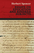 Essays on Education and Kindred Subjects - Classic Spencer Essays