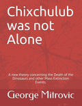Chixchulub was not Alone - A New Theory on Dinosaur Extinctions