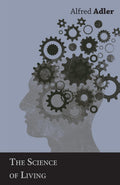 The Science of Living - Classic Introduction to Adlerian Thought
