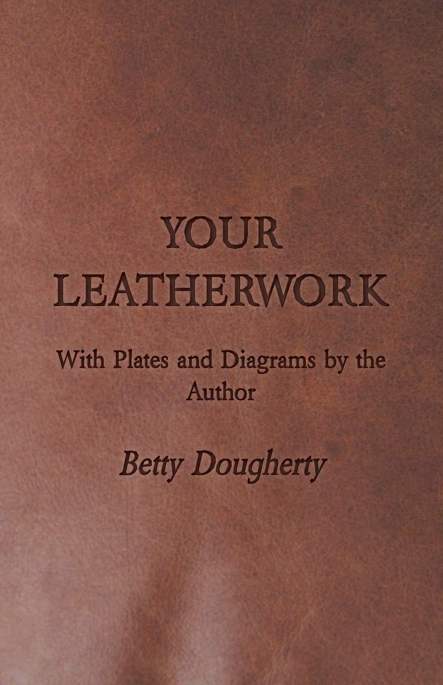 Your Leatherwork - With Plates and Diagrams by Betty Dougherty