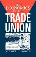 The Economics of the Trade Union: A Comprehensive Analysis