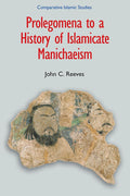 Prolegomena to a History of Islamicate Manichaeism - Annotated Sources