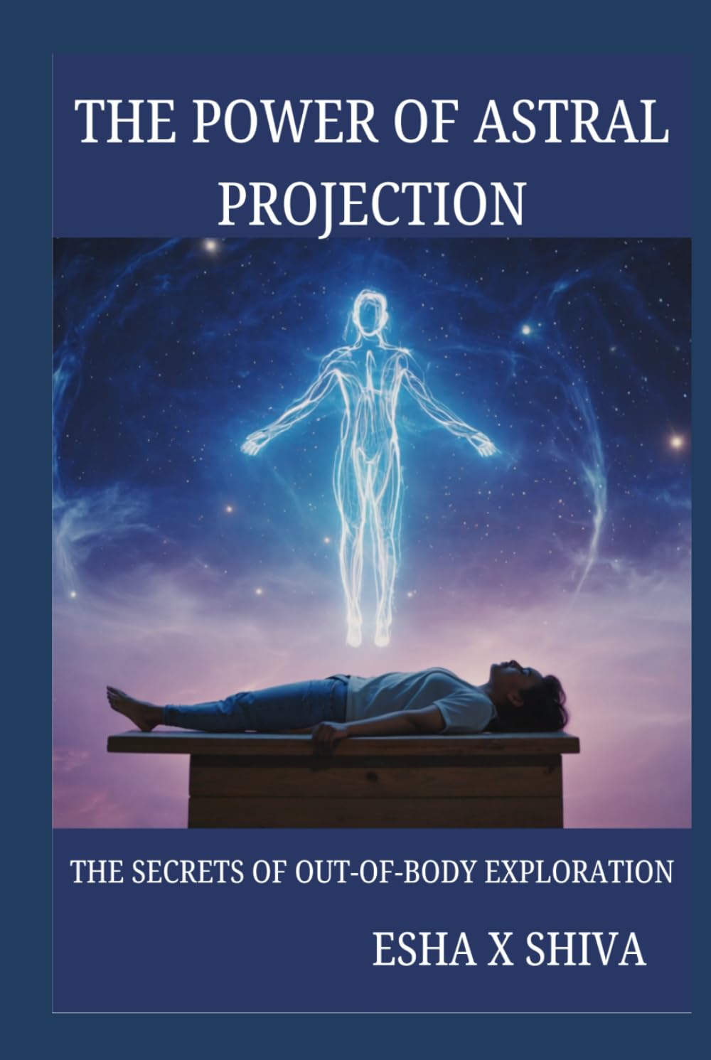 The Power of Astral Projection: Secrets of Out-of-Body Exploration