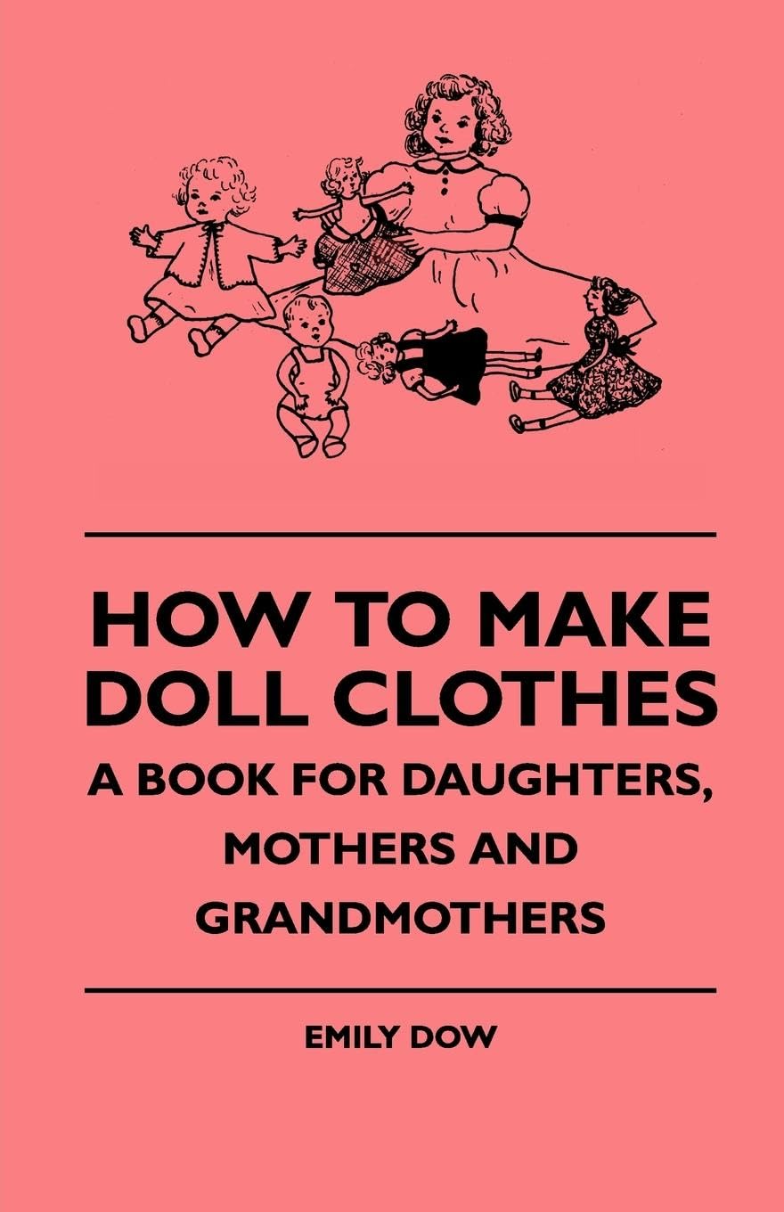 How To Make Doll Clothes - A Book For Daughters And Mothers